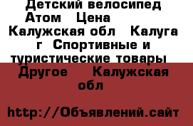 Детский велосипед Атом › Цена ­ 2 000 - Калужская обл., Калуга г. Спортивные и туристические товары » Другое   . Калужская обл.